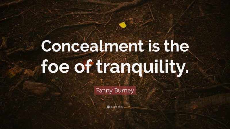 Fanny Burney Quote: “Concealment is the foe of tranquility.”