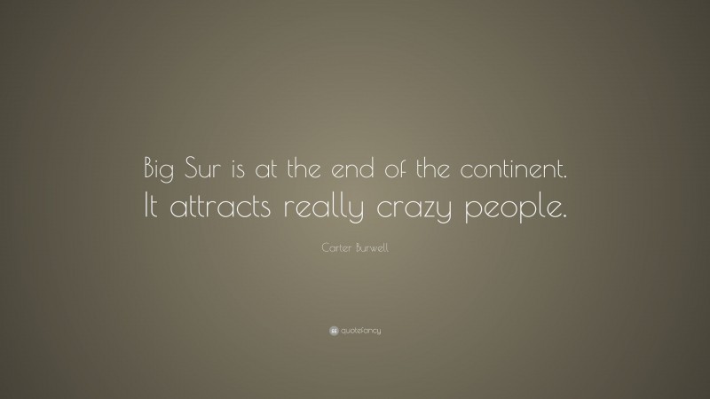 Carter Burwell Quote: “Big Sur is at the end of the continent. It attracts really crazy people.”