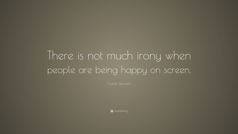 Carter Burwell Quote: “There is not much irony when people are being happy on screen.”