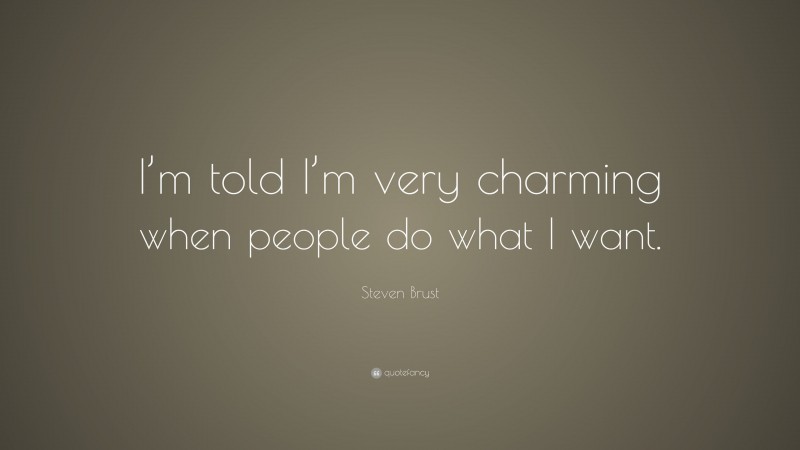 Steven Brust Quote: “I’m told I’m very charming when people do what I want.”