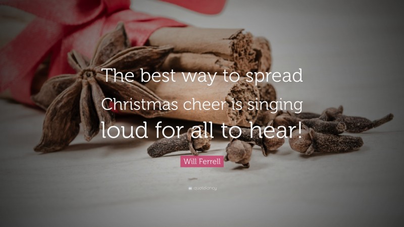 Will Ferrell Quote: “The best way to spread Christmas cheer is singing loud for all to hear!”