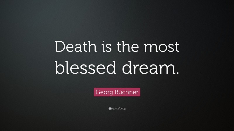 Georg Büchner Quote: “Death is the most blessed dream.”
