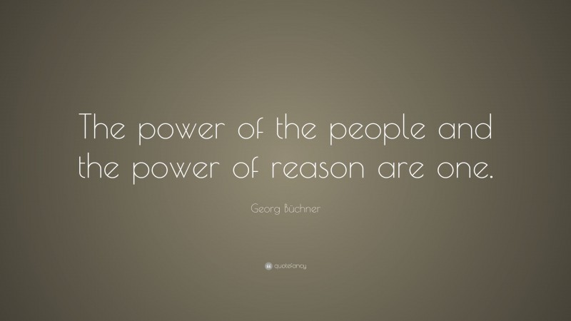 Georg Büchner Quote: “The power of the people and the power of reason are one.”