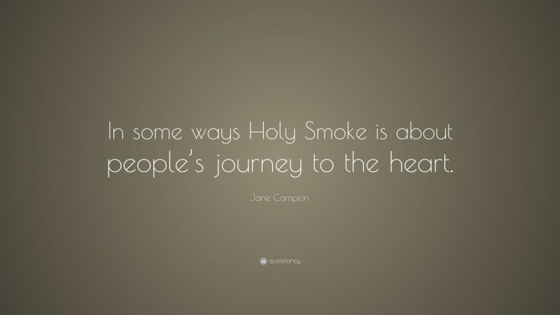 Jane Campion Quote: “In some ways Holy Smoke is about people’s journey to the heart.”