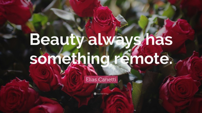 Elias Canetti Quote: “Beauty always has something remote.”