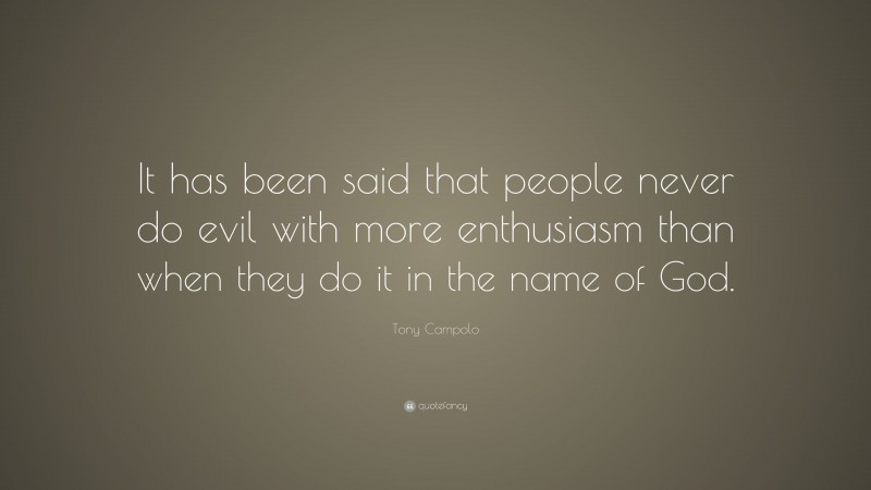 Tony Campolo Quote: “It has been said that people never do evil with more enthusiasm than when they do it in the name of God.”