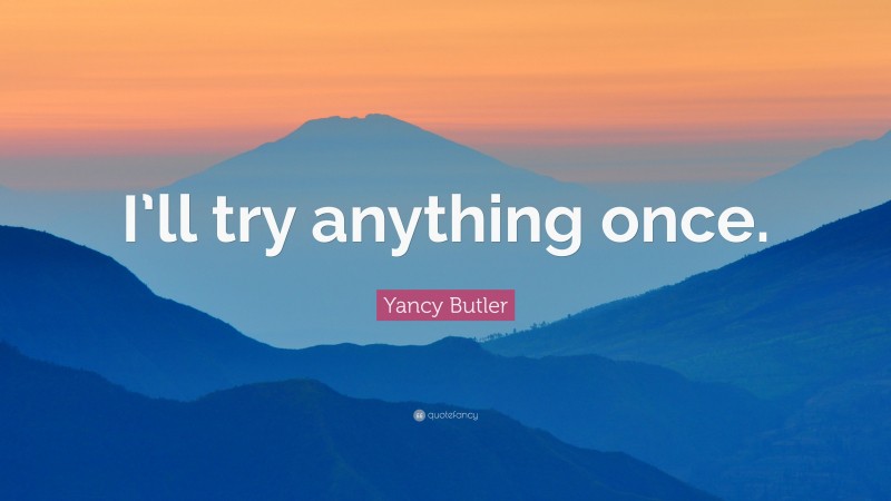 Yancy Butler Quote: “I’ll try anything once.”