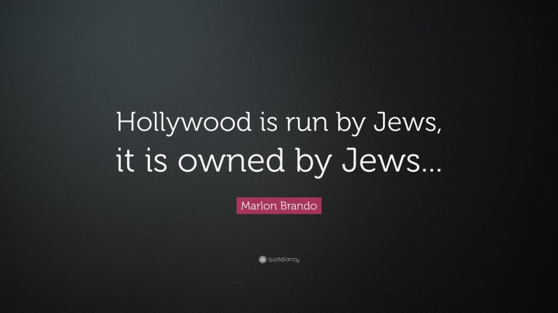 Marlon Brando Quote: “Hollywood is run by Jews, it is owned by Jews...”