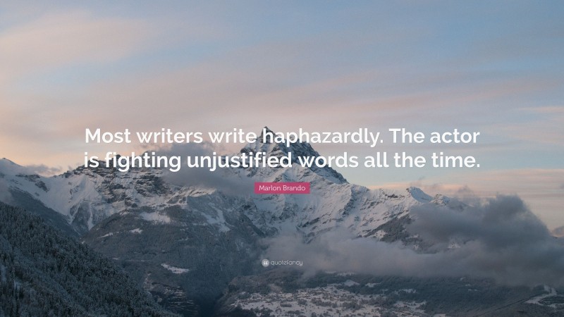 Marlon Brando Quote: “Most writers write haphazardly. The actor is fighting unjustified words all the time.”