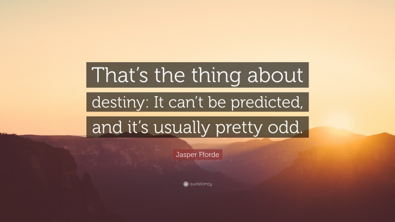 Jasper Fforde Quote: “That’s the thing about destiny: It can’t be predicted, and it’s usually pretty odd.”