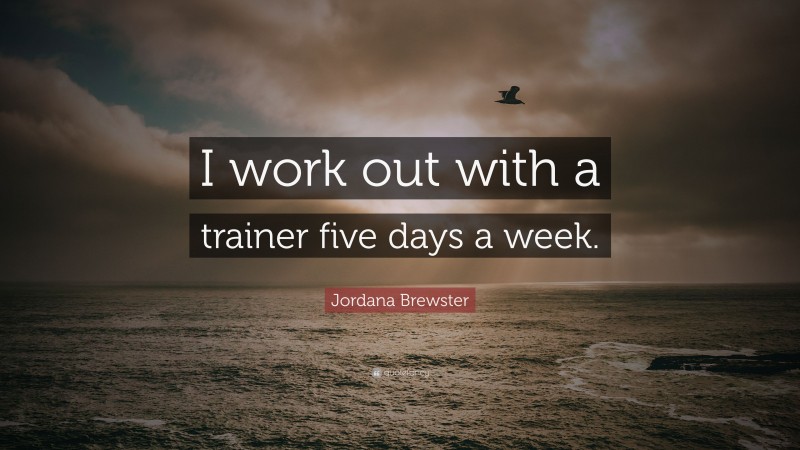 Jordana Brewster Quote: “I work out with a trainer five days a week.”