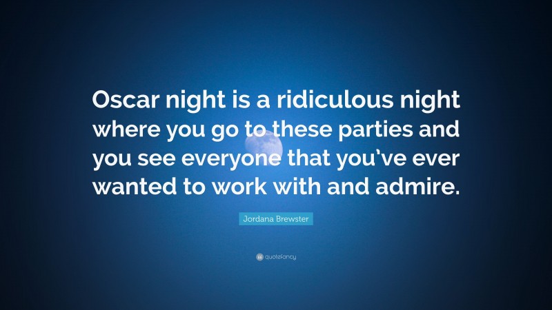 Jordana Brewster Quote: “Oscar night is a ridiculous night where you go to these parties and you see everyone that you’ve ever wanted to work with and admire.”
