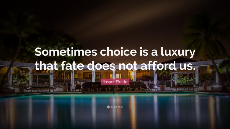 Jasper Fforde Quote: “Sometimes choice is a luxury that fate does not afford us.”