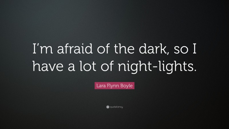 Lara Flynn Boyle Quote: “I’m afraid of the dark, so I have a lot of night-lights.”
