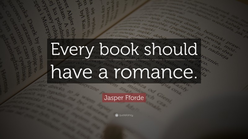 Jasper Fforde Quote: “Every book should have a romance.”