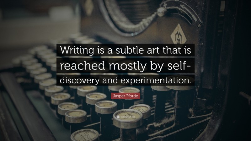 Jasper Fforde Quote: “Writing is a subtle art that is reached mostly by self-discovery and experimentation.”