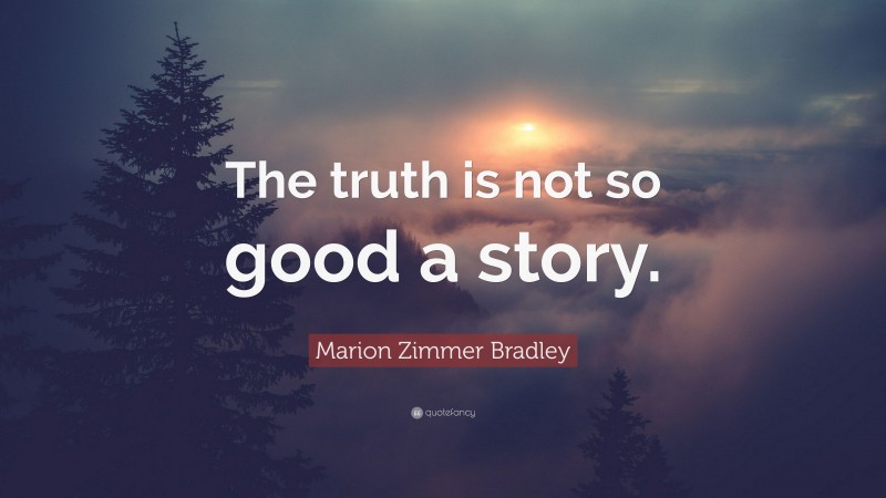 Marion Zimmer Bradley Quote: “The truth is not so good a story.”