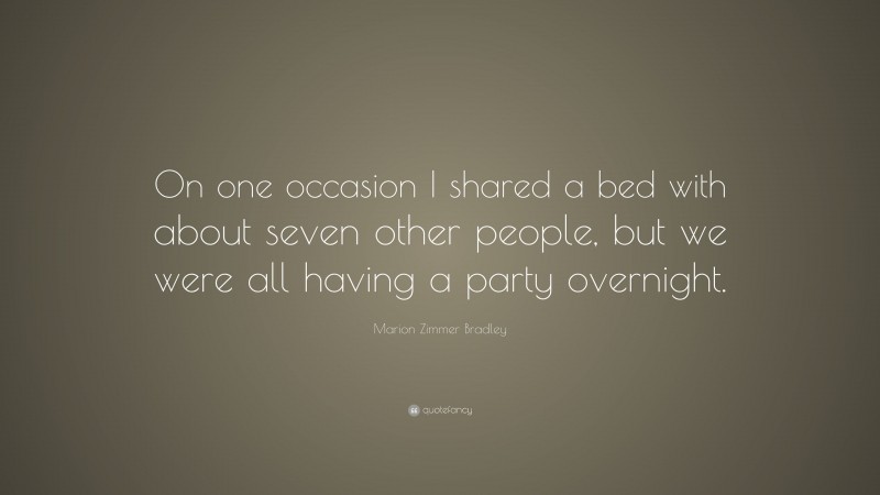 Marion Zimmer Bradley Quote: “On one occasion I shared a bed with about seven other people, but we were all having a party overnight.”