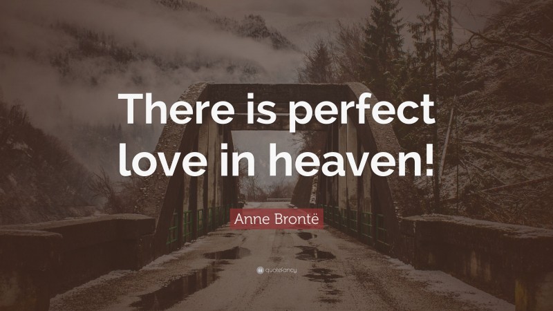Anne Brontë Quote: “There is perfect love in heaven!”