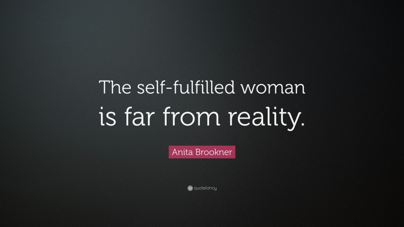 Anita Brookner Quote: “The self-fulfilled woman is far from reality.”