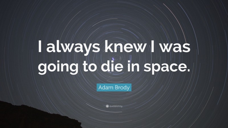 Adam Brody Quote: “I always knew I was going to die in space.”