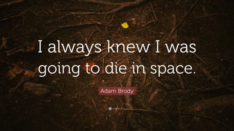 Adam Brody Quote: “I always knew I was going to die in space.”