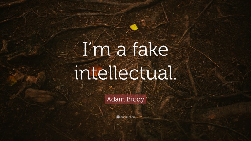 Adam Brody Quote: “I’m a fake intellectual.”