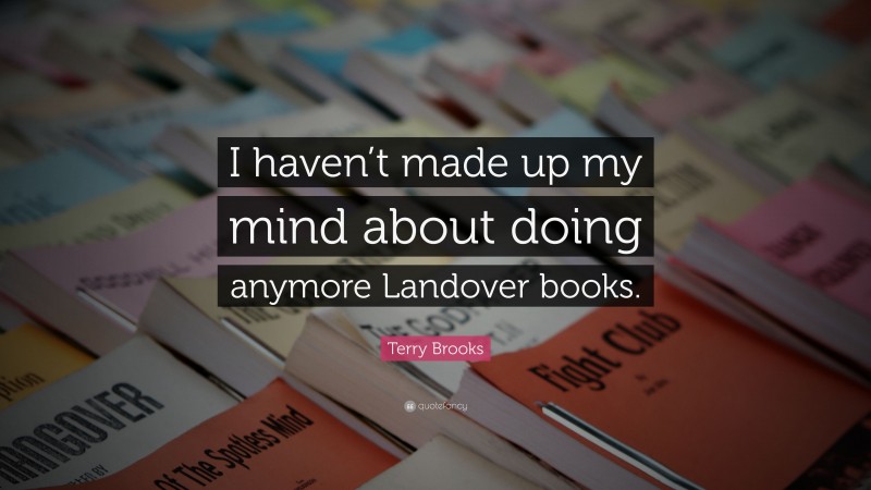 Terry Brooks Quote: “I haven’t made up my mind about doing anymore Landover books.”