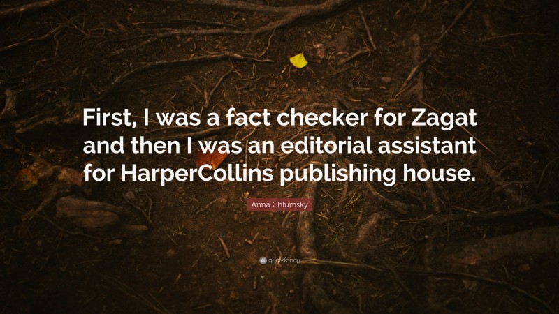 Anna Chlumsky Quote: “First, I was a fact checker for Zagat and then I was an editorial assistant for HarperCollins publishing house.”