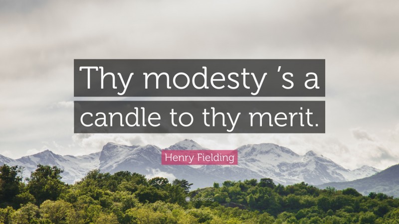 Henry Fielding Quote: “Thy modesty ’s a candle to thy merit.”