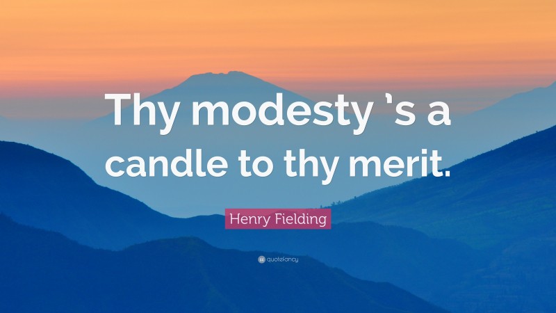 Henry Fielding Quote: “Thy modesty ’s a candle to thy merit.”