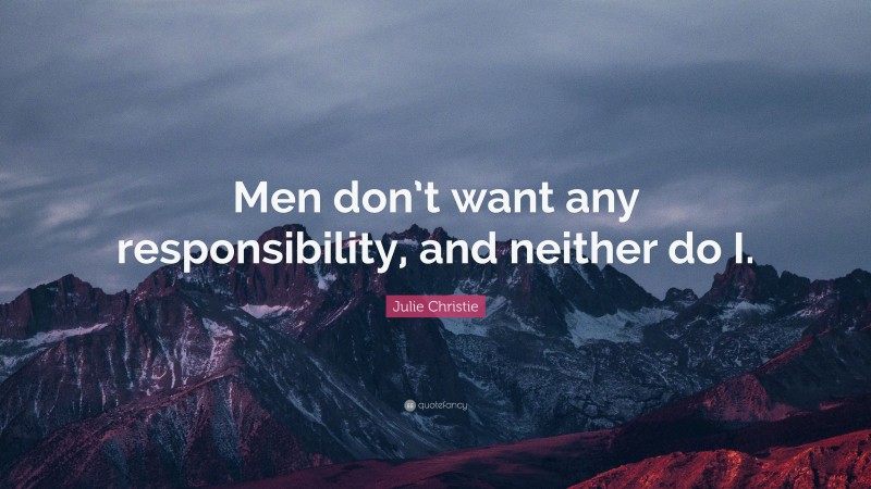Julie Christie Quote: “Men don’t want any responsibility, and neither do I.”