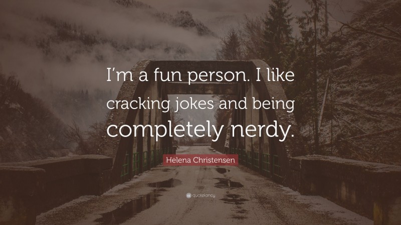 Helena Christensen Quote: “I’m a fun person. I like cracking jokes and being completely nerdy.”