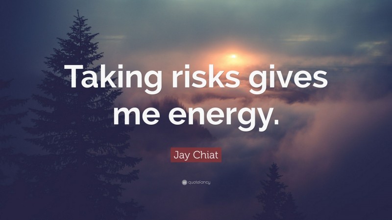 Jay Chiat Quote: “Taking risks gives me energy.”