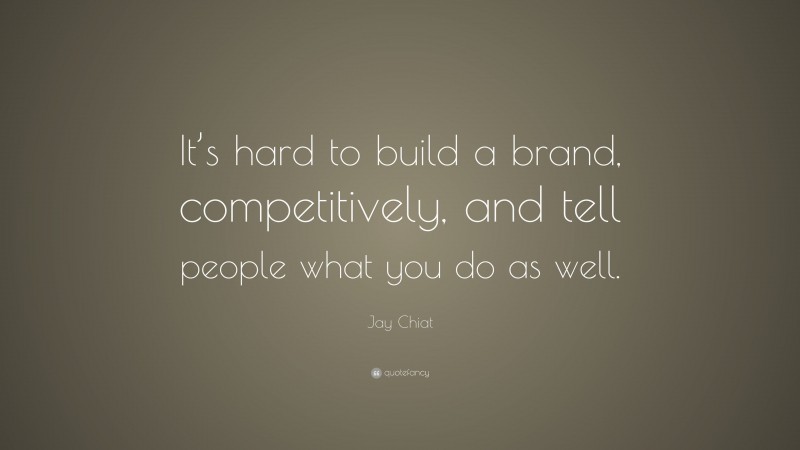 Jay Chiat Quote: “It’s hard to build a brand, competitively, and tell people what you do as well.”
