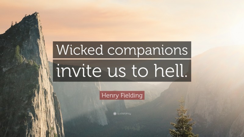 Henry Fielding Quote: “Wicked companions invite us to hell.”