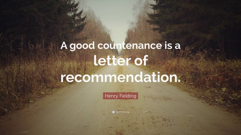 Henry Fielding Quote: “A good countenance is a letter of recommendation.”