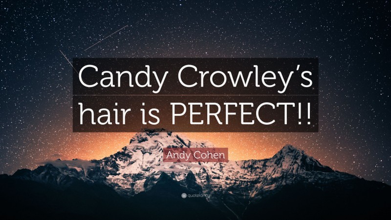 Andy Cohen Quote: “Candy Crowley’s hair is PERFECT!!”