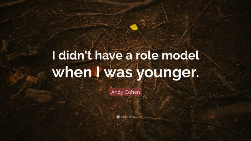 Andy Cohen Quote: “I didn’t have a role model when I was younger.”