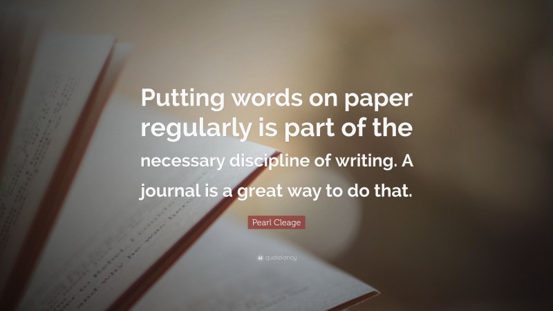Pearl Cleage Quote: “Putting words on paper regularly is part of the necessary discipline of writing. A journal is a great way to do that.”