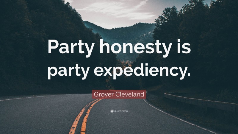 Grover Cleveland Quote: “Party honesty is party expediency.”