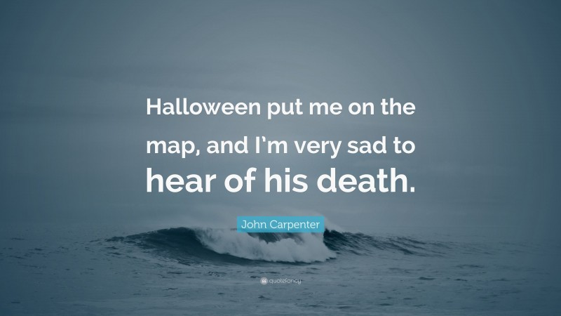 John Carpenter Quote: “Halloween put me on the map, and I’m very sad to hear of his death.”