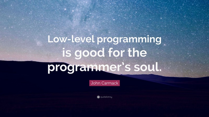 John Carmack Quote: “Low-level programming is good for the programmer’s soul.”