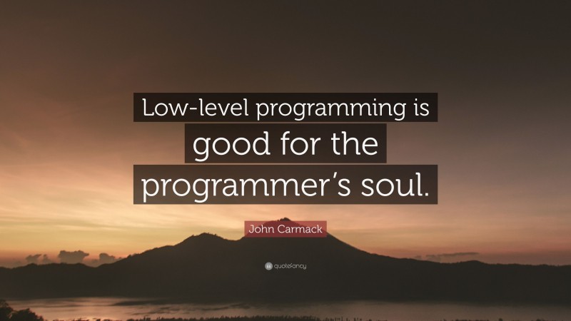 John Carmack Quote: “Low-level programming is good for the programmer’s soul.”