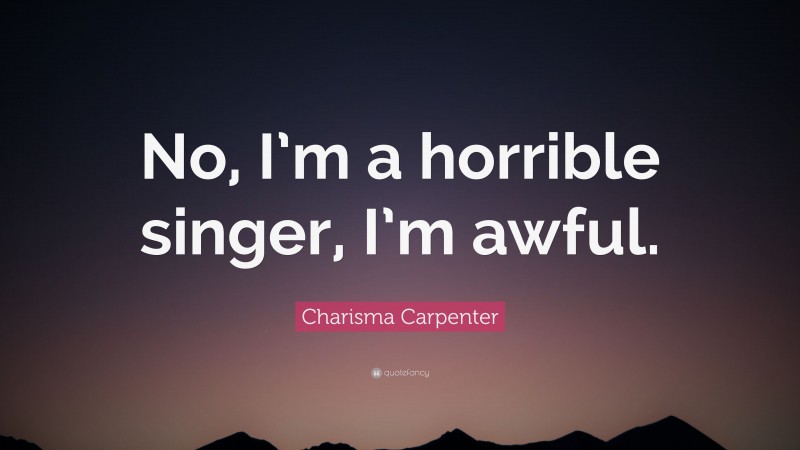 Charisma Carpenter Quote: “No, I’m a horrible singer, I’m awful.”