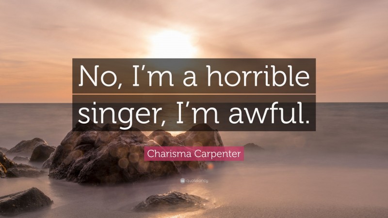Charisma Carpenter Quote: “No, I’m a horrible singer, I’m awful.”