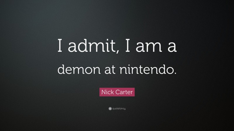 Nick Carter Quote: “I admit, I am a demon at nintendo.”