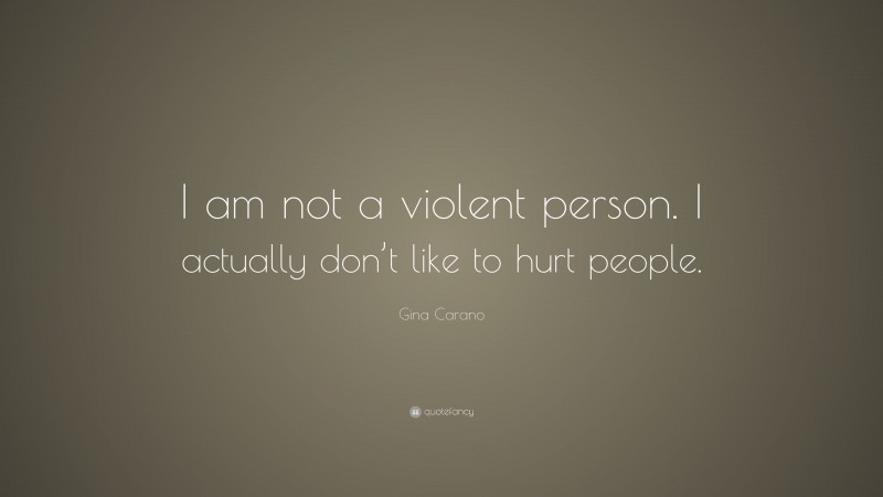 Gina Carano Quote: “I am not a violent person. I actually don’t like to hurt people.”