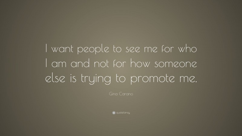 Gina Carano Quote: “I want people to see me for who I am and not for how someone else is trying to promote me.”