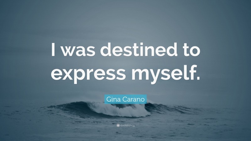 Gina Carano Quote: “I was destined to express myself.”